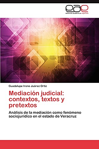 Mediación judicial: contextos, textos y pretextos: Análisis de la mediación como fenómeno sociojurídico en el estado de Veracruz