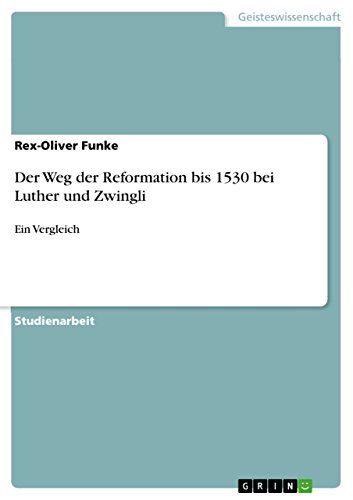 Der Weg der Reformation bis 1530 bei Luther und Zwingli: Ein Vergleich