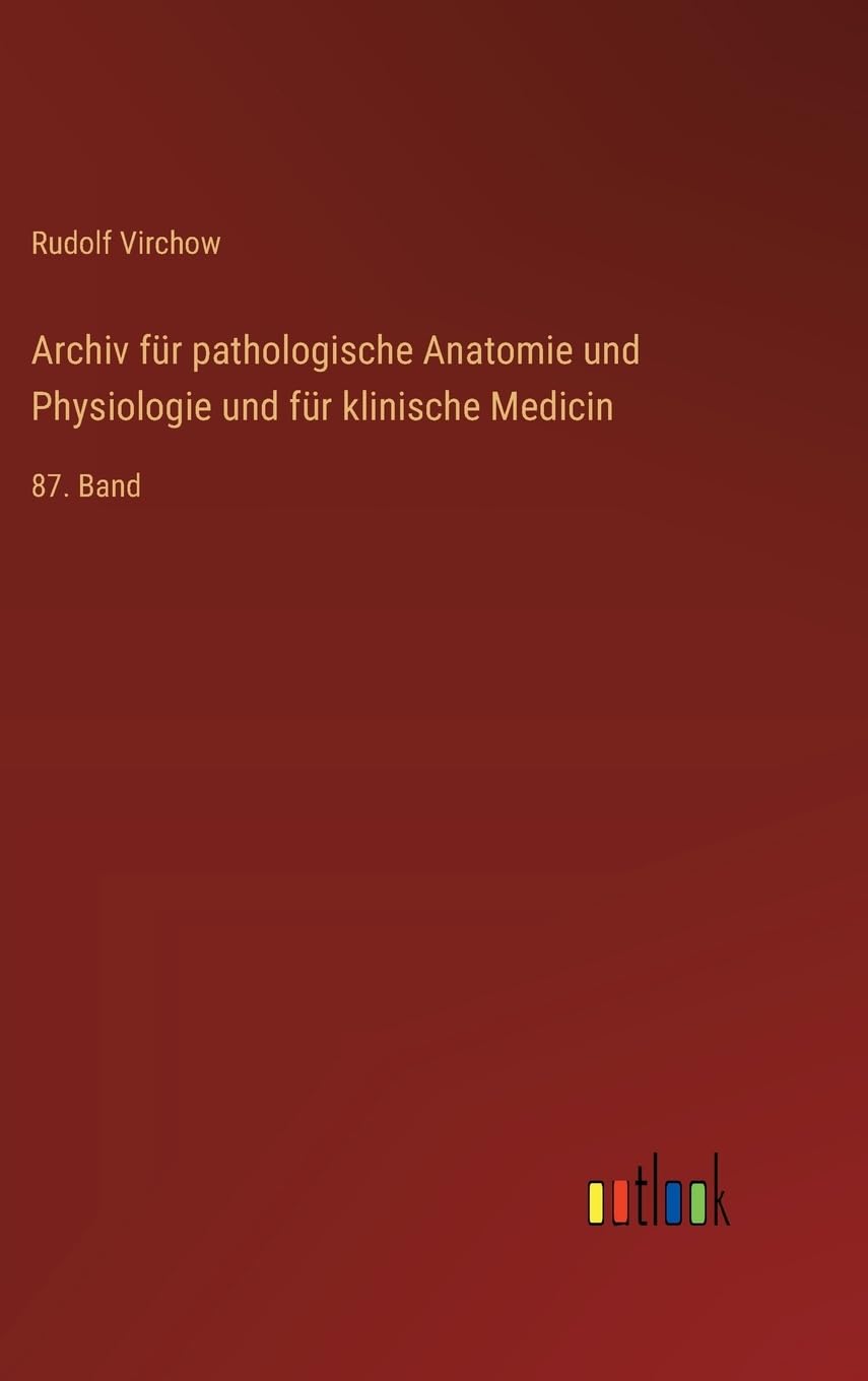 Archiv für pathologische Anatomie und Physiologie und für klinische Medicin: 87. Band