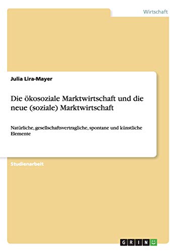 Die ökosoziale Marktwirtschaft und die neue (soziale) Marktwirtschaft: Natürliche, gesellschaftsvertragliche, spontane und künstliche Elemente