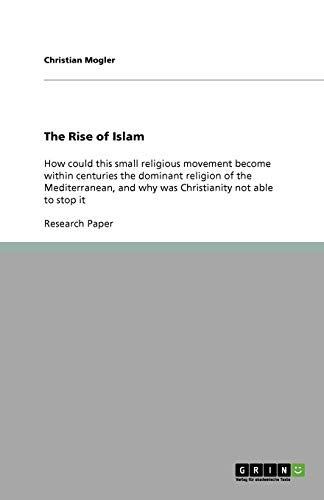 The Rise of Islam: How could this small religious movement become within centuries the dominant religion of the Mediterranean, and why was Christianity not able to stop it