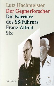 Der Gegnerforscher. Die Karriere des SS-Führers Franz Alfred Six