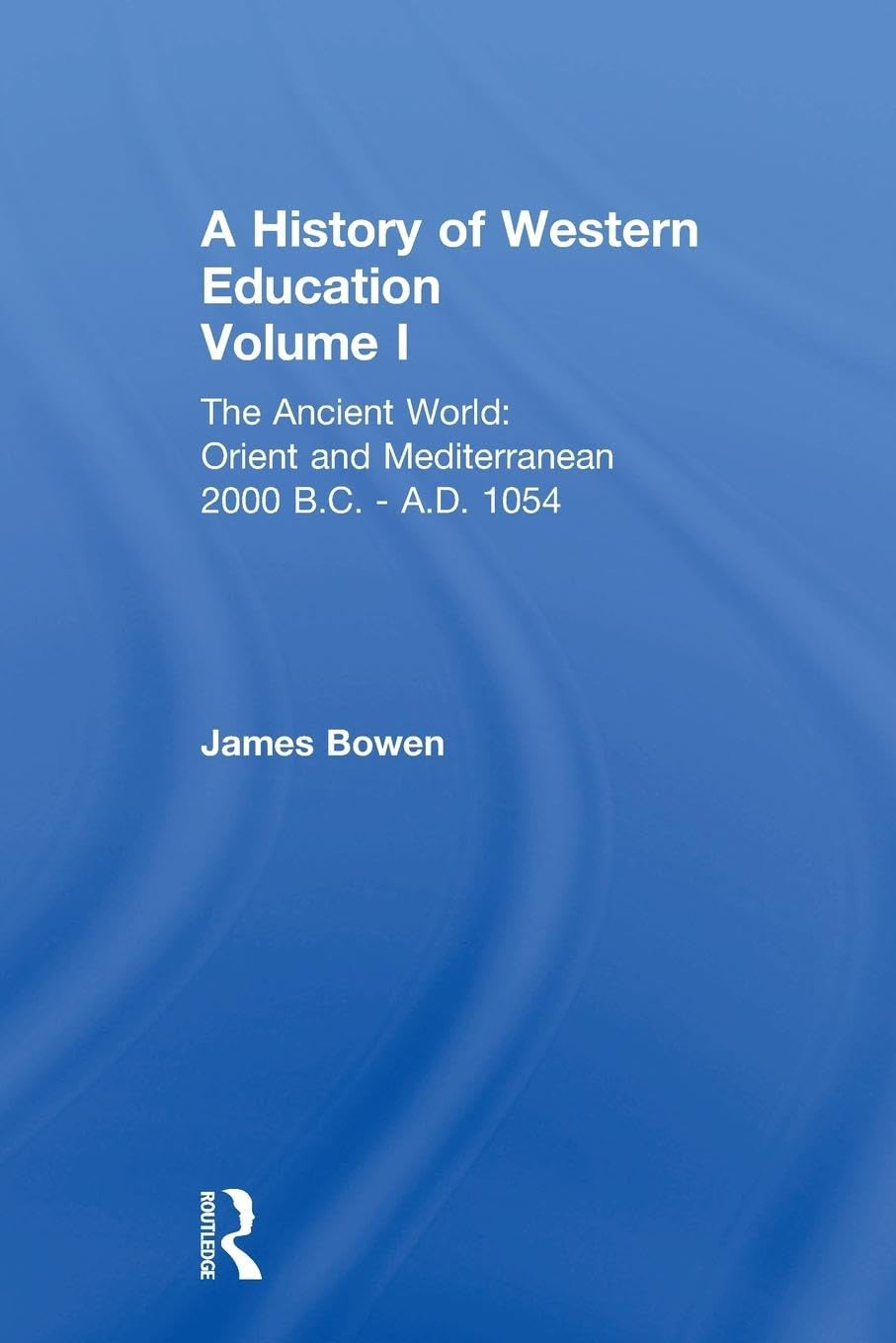 James Bowen Hist West Educ, Ancient World V 1 (History Of Western Education, Band 1)