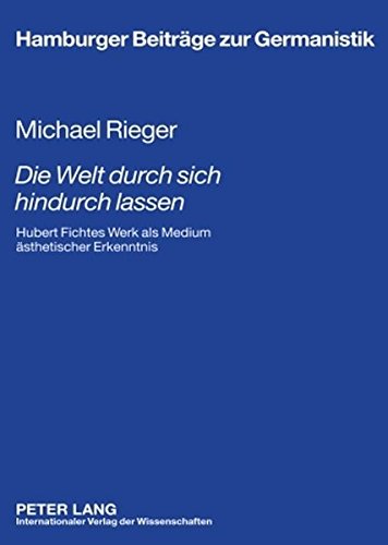 «Die Welt durch sich hindurch lassen»: Hubert Fichtes Werk als Medium ästhetischer Erkenntnis - Unter besonderer Berücksichtigung seiner ... Kontexte (Hamburger Beiträge zur Germanistik)