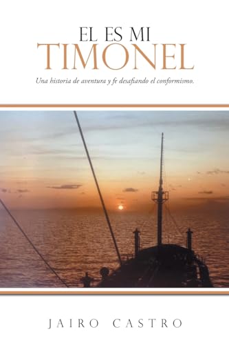 EL ES MI TIMONEL: Una historia de aventura y fe desafiando el conformismo.