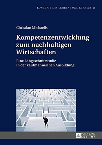 Konzepte des Lehrens und Lernens: Kompetenzentwicklung zum nachhaltigen Wirtschaften: Eine Längsschnittstudie in der kaufmännischen Ausbildung