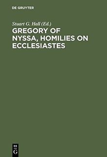 Gregory of Nyssa, Homilies on Ecclesiastes: An English Version with Supporting Studies. Proceedings of the Seventh International Colloquium on Gregory of Nyssa (St Andrews, 5-10 September 1990)