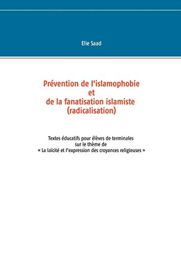Prévention De L'islamophobie Et De La Fanatisation Islamiste (radicalisation): Textes éducatifs Pour élèves De Terminales Sur Le Thème Dela Laïcité Et Les Croyances Religieuses (books On Demand)