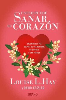 Usted puede sanar su corazón : encontrar la paz después de una ruptura, un divorcio o una pérdida (Crecimiento personal)