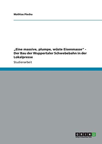 Eine massive, plumpe, wüste Eisenmasse - Der Bau der Wuppertaler Schwebebahn in der Lokalpresse