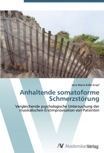 Anhaltende somatoforme Schmerzstörung: Vergleichende psychologische Untersuchung der musikalischen Erstimprovisation von Patienten