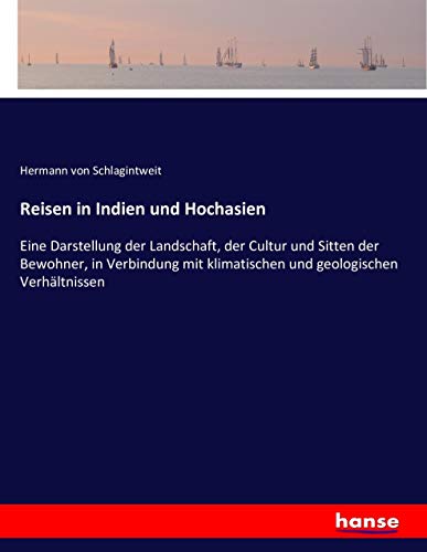 Reisen in Indien und Hochasien: Eine Darstellung der Landschaft, der Cultur und Sitten der Bewohner, in Verbindung mit klimatischen und geologischen Verhältnissen