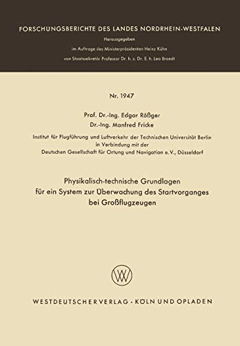 Physikalisch-technische Grundlagen für ein System zur Überwachung des Startvorganges bei Großflugzeugen (Forschungsberichte des Landes Nordrhein-Westfalen, 1947, Band 1947)