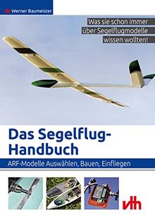 Das Segelflug-Handbuch: ARF-Modelle: Auswählen, Bauen, Einfliegen