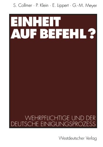 Einheit auf Befehl?: Wehrpflichtige Und Der Deutsche Einigungsprozeß (German Edition)