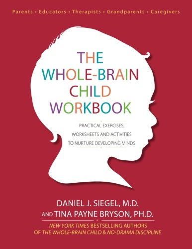 The Whole-Brain Child Workbook: Practical Exercises, Worksheets and Activitis to Nurture Developing Minds
