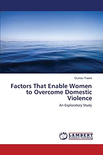 Factors That Enable Women to Overcome Domestic Violence: An Exploratory Study