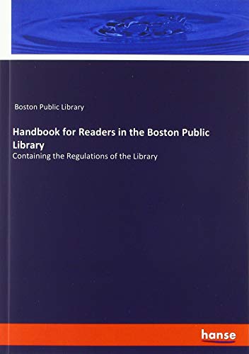Handbook for Readers in the Boston Public Library: Containing the Regulations of the Library
