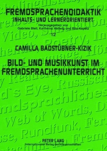 Bild- und Musikkunst im Fremdsprachenunterricht: Zwischenbilanz und Handreichungen für die Praxis (Fremdsprachendidaktik inhalts- und lernerorientiert ... Pedagogy - content- and learner-oriented)