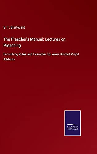 The Preacher's Manual: Lectures on Preaching: Furnishing Rules and Examples for every Kind of Pulpit Address