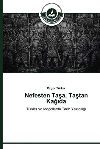 Nefesten Taşa, Taştan Kağıda: Türkler ve Moğollarda Tarih Yazıcılığı: Türkler ve Mogollarda Tarih Yaziciligi