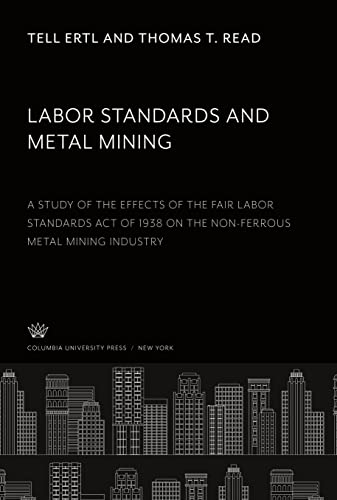 Labor Standards and Metal Mining: A Study of the Effects of the Fair Labor Standards Act of 1938 on the Non-Ferrous Metal Mining Industry