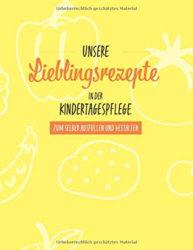 Unsere Lieblingsrezepte in der Kindertagespflege: zum selber ausfüllen und gestalten