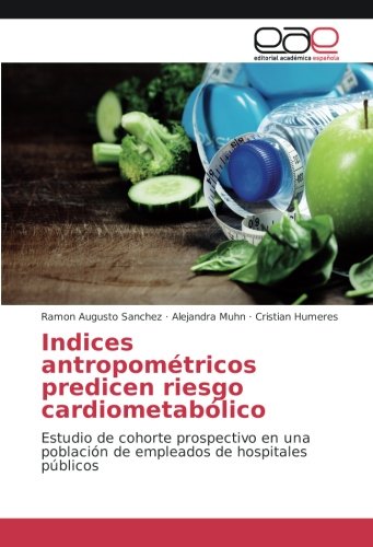 Indices antropométricos predicen riesgo cardiometabólico: Estudio de cohorte prospectivo en una población de empleados de hospitales públicos
