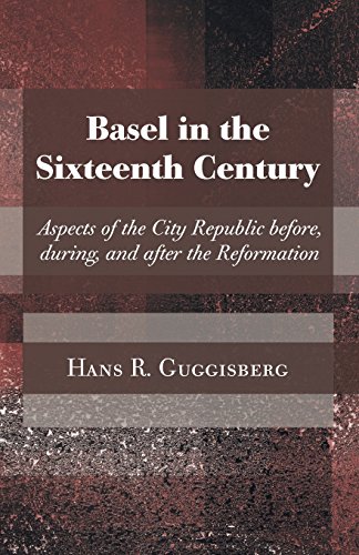 Basel in the Sixteenth Century: Aspects of the City Republic Before, During, and After the Reformation