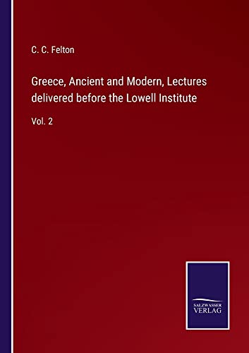 Greece, Ancient and Modern, Lectures delivered before the Lowell Institute: Vol. 2