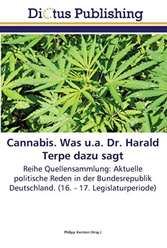Cannabis. Was u.a. Dr. Harald Terpe dazu sagt: Reihe Quellensammlung: Aktuelle politische Reden in der Bundesrepublik Deutschland. (16. - 17. Legislaturperiode)