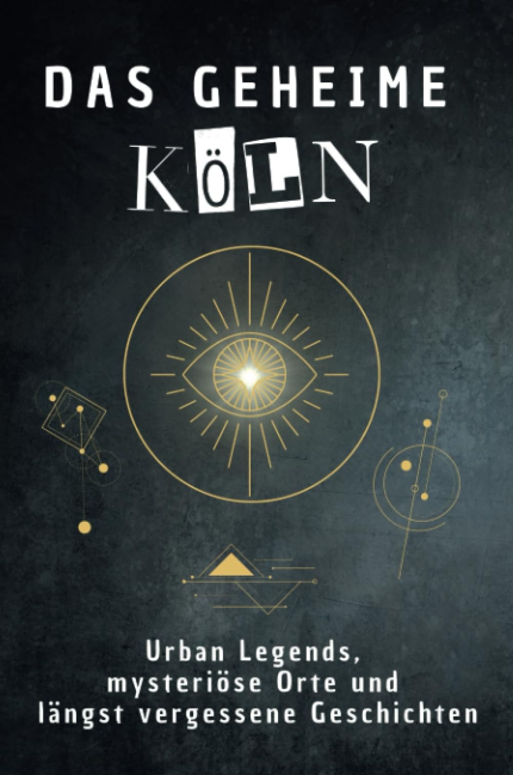 Das geheime Köln: Urban Legends, mysteriöse Orte und längst vergessene Geschichten. Geschenk für Fans von Grusel und Mystery, Halloween, True Crime, Verschwörung