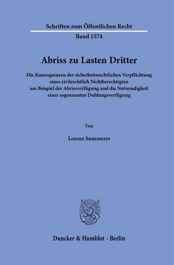 Abriss zu Lasten Dritter: Die Konsequenzen der sicherheitsrechtlichen Verpflichtung eines zivilrechtlich Nichtberechtigten am Beispiel der ... (Schriften zum Öffentlichen Recht)