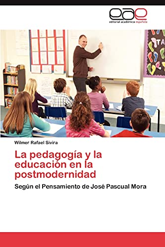 La pedagogía y la educación en la postmodernidad: Según el Pensamiento de José Pascual Mora