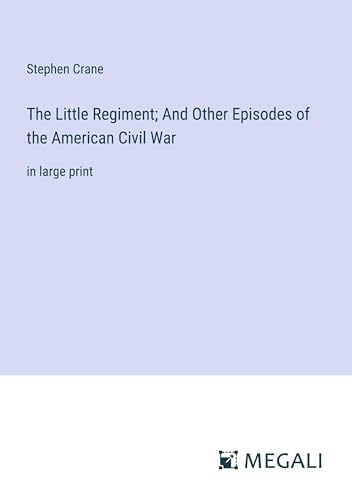 The Little Regiment; And Other Episodes of the American Civil War: in large print