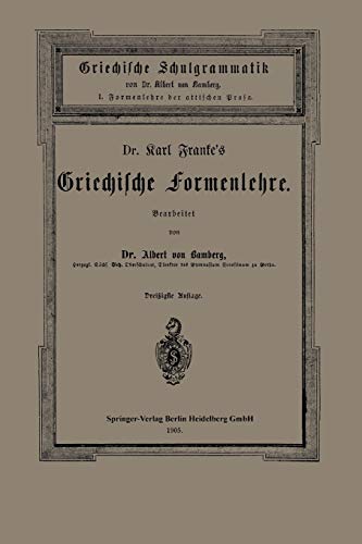 Dr. Carl Franke's Griechische Formenlehre: I. Formenlehre der attischen Prosa