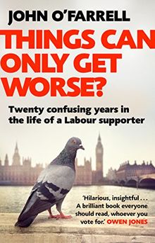 Things Can Only Get Worse?: Twenty confusing years in the life of a Labour supporter