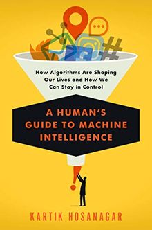 A Human's Guide to Machine Intelligence: How Algorithms Are Shaping Our Lives and What We Can Do to Control Them