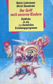 Der Griff nach unseren Kindern. Einblicke in ein ( un)heimliches Erziehungsprogramm