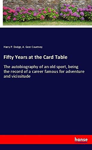 Fifty Years at the Card Table: The autobiography of an old sport, being the record of a career famous for adventure and vicissitude