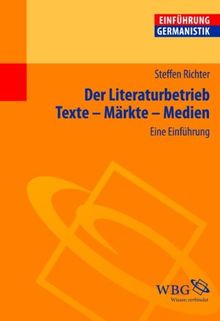 Der Literaturbetrieb. Eine Einführung: Texte - Märkte - Medien