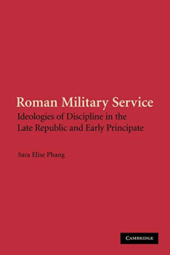 Roman Military Service: Ideologies of Discipline in the Late Republic and Early Principate