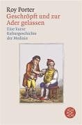 Geschröpft und zur Ader gelassen: Eine kleine Kulturgeschichte der Medizin: Eine kurze Kulturgeschichte der Medizin