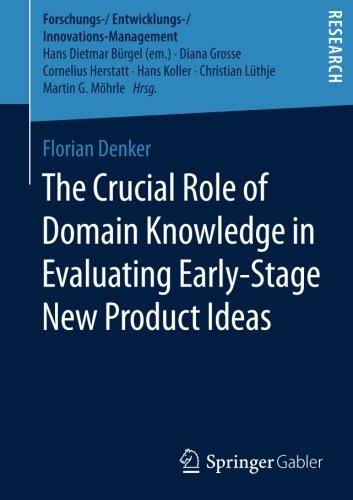 The Crucial Role of Domain Knowledge in Evaluating Early-Stage New Product Ideas (Forschungs-/Entwicklungs-/Innovations-Management)