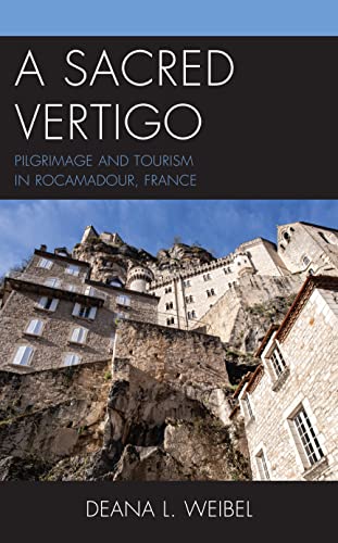 A Sacred Vertigo: Pilgrimage and Tourism in Rocamadour, France (Anthropology of Tourism: Heritage, Mobility, and Society)