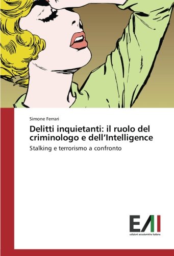 Delitti inquietanti: il ruolo del criminologo e dell’Intelligence: Stalking e terrorismo a confronto