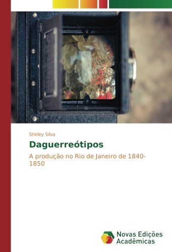 Daguerreótipos: A produção no Rio de Janeiro de 1840-1850
