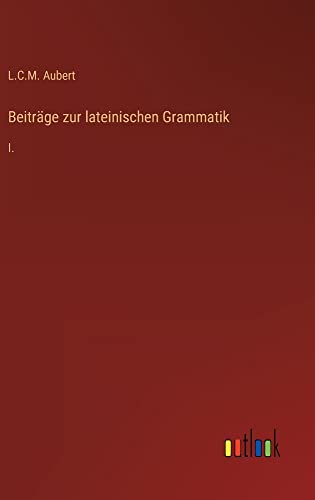 Beiträge zur lateinischen Grammatik: I.