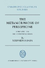 The Metamorphosis of Persephone: Ovid and the Self-conscious Muse (Cambridge Classical Studies)