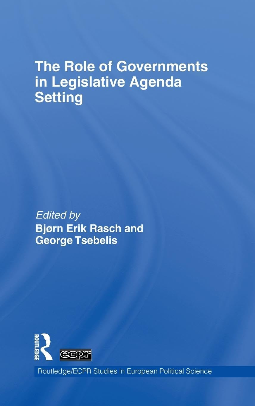 The Role of Governments in Legislative Agenda Setting (Routledge/ECPR Studies in European Political Science, 71, Band 71)